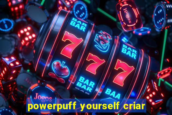 powerpuff yourself criar